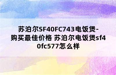 苏泊尔SF40FC743电饭煲-购买最佳价格 苏泊尔电饭煲sf40fc577怎么样